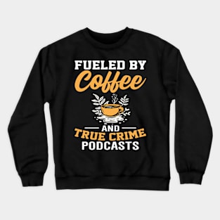 FUELED BY COFFEE AND TRUE CRIME PODCASTS Crewneck Sweatshirt